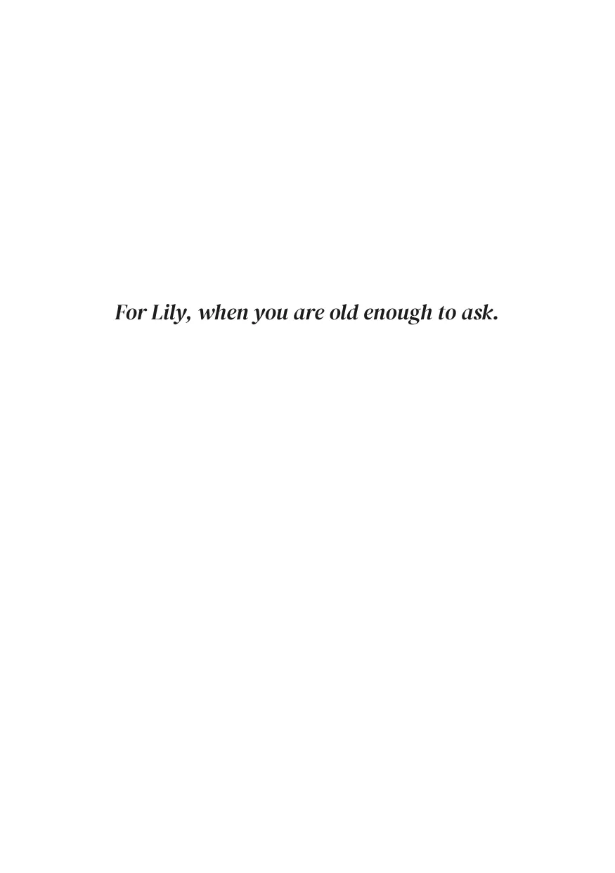 Sample dedication page: For Lily, when you are old enough to ask